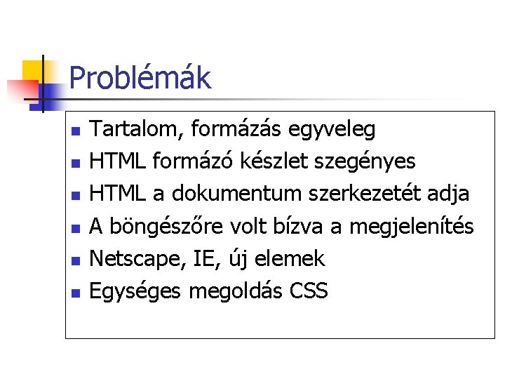 Problémák n n n Tartalom, formázás egyveleg HTML formázó készlet szegényes HTML a dokumentum Problémák n n n Tartalom, formázás egyveleg HTML formázó készlet szegényes HTML a dokumentum