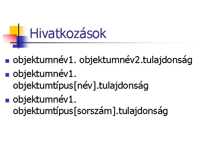 Hivatkozások n n n objektumnév 1. objektumnév 2. tulajdonság objektumnév 1. objektumtípus[név]. tulajdonság objektumnév