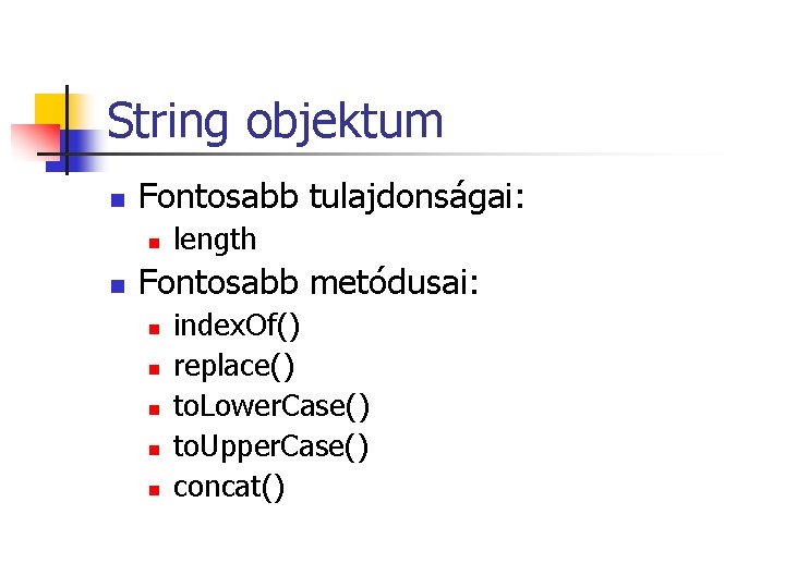 String objektum n Fontosabb tulajdonságai: n n length Fontosabb metódusai: n n n index. String objektum n Fontosabb tulajdonságai: n n length Fontosabb metódusai: n n n index.