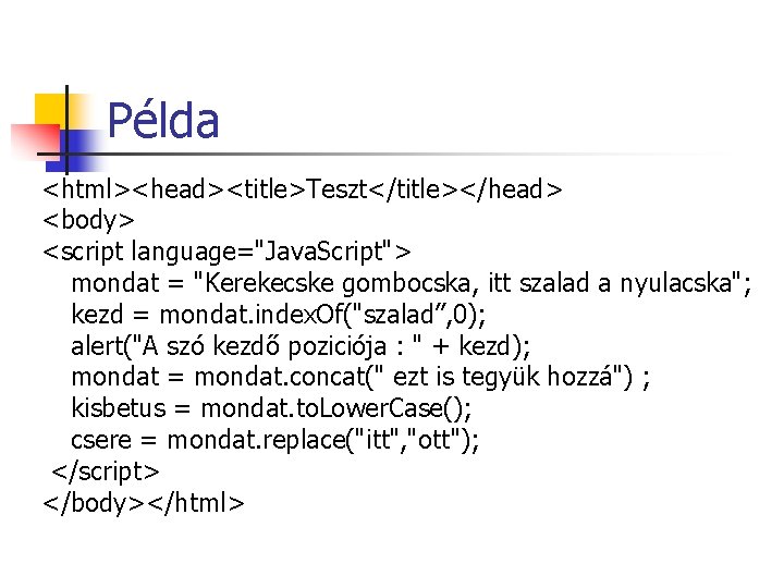 Példa <html><head><title>Teszt</title></head> <body> <script language="Java. Script"> mondat = "Kerekecske gombocska, itt szalad a nyulacska"; Példa <html><head><title>Teszt</title></head> <body> <script language="Java. Script"> mondat = "Kerekecske gombocska, itt szalad a nyulacska";