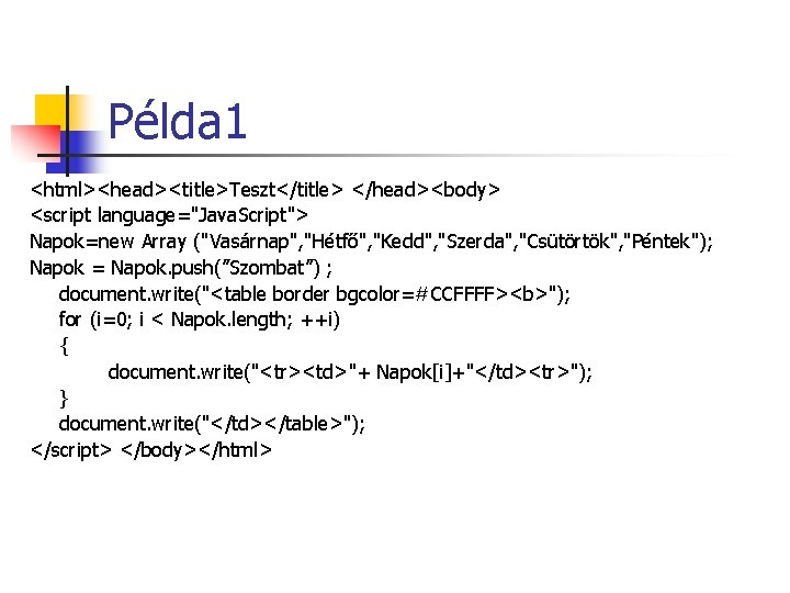 Példa 1 <html><head><title>Teszt</title> </head><body> <script language="Java. Script"> Napok=new Array ("Vasárnap", "Hétfő", "Kedd", "Szerda", "Csütörtök", Példa 1 <html><head><title>Teszt</title> </head><body> <script language="Java. Script"> Napok=new Array ("Vasárnap", "Hétfő", "Kedd", "Szerda", "Csütörtök",
