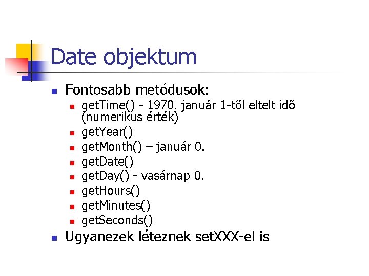 Date objektum n Fontosabb metódusok: n n n n n get. Time() - 1970. Date objektum n Fontosabb metódusok: n n n n n get. Time() - 1970.
