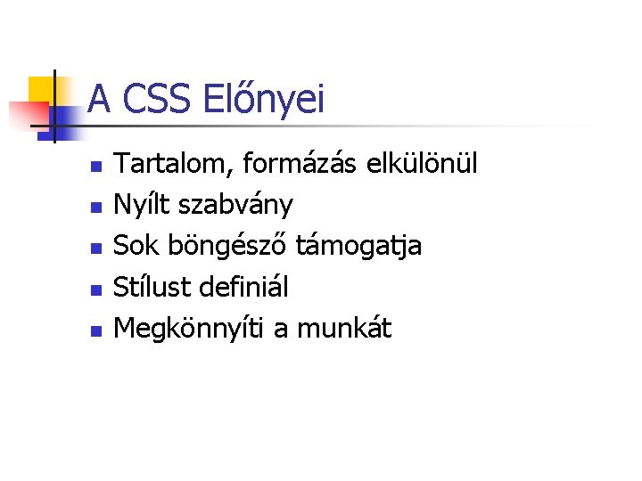 A CSS Előnyei n n n Tartalom, formázás elkülönül Nyílt szabvány Sok böngésző támogatja A CSS Előnyei n n n Tartalom, formázás elkülönül Nyílt szabvány Sok böngésző támogatja
