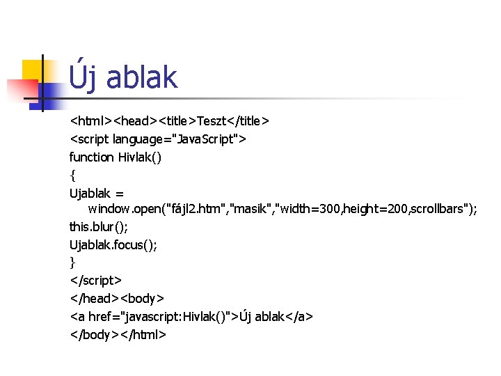 Új ablak <html><head><title>Teszt</title> <script language="Java. Script"> function Hivlak() { Ujablak = window. open("fájl 2. Új ablak <html><head><title>Teszt</title> <script language="Java. Script"> function Hivlak() { Ujablak = window. open("fájl 2.