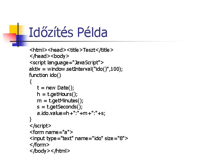 Időzítés Példa <html><head><title>Teszt</title> </head><body> <script language="Java. Script"> aktiv = window. set. Interval("ido()", 100); function Időzítés Példa <html><head><title>Teszt</title> </head><body> <script language="Java. Script"> aktiv = window. set. Interval("ido()", 100); function