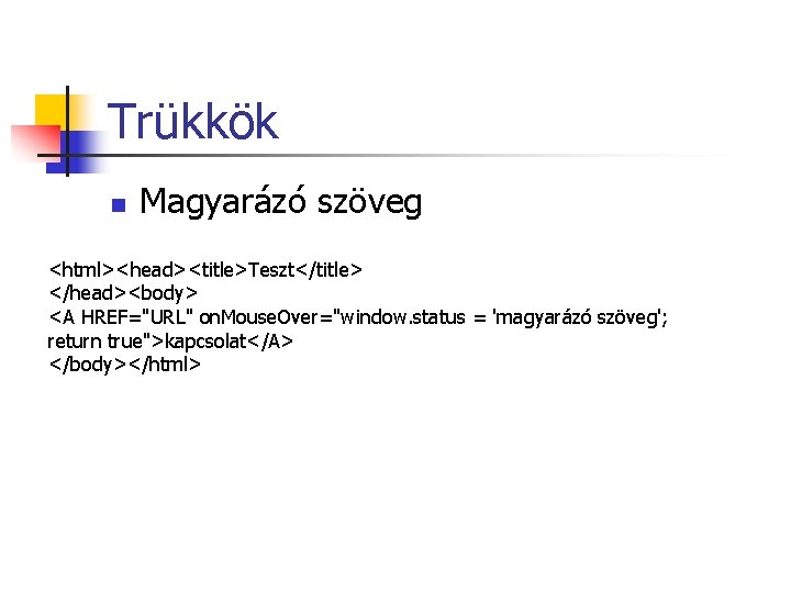 Trükkök n Magyarázó szöveg <html><head><title>Teszt</title> </head><body> <A HREF="URL" on. Mouse. Over="window. status = 'magyarázó Trükkök n Magyarázó szöveg <html><head><title>Teszt</title> </head><body> <A HREF="URL" on. Mouse. Over="window. status = 'magyarázó