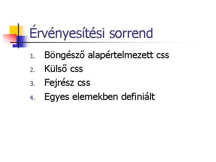Érvényesítési sorrend 1. 2. 3. 4. Böngésző alapértelmezett css Külső css Fejrész css Egyes Érvényesítési sorrend 1. 2. 3. 4. Böngésző alapértelmezett css Külső css Fejrész css Egyes
