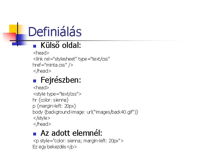 Definiálás n Külső oldal: <head> <link rel="stylesheet" type="text/css" href="minta. css" /> </head> n Fejrészben: Definiálás n Külső oldal: <head> <link rel="stylesheet" type="text/css" href="minta. css" /> </head> n Fejrészben: