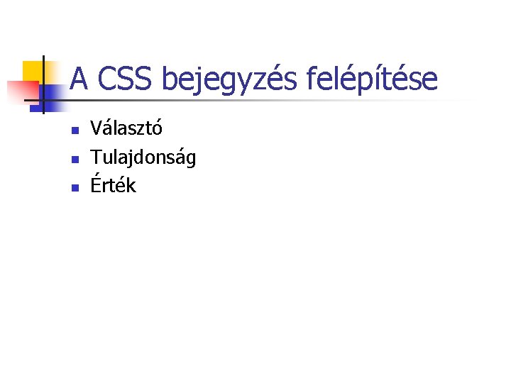 A CSS bejegyzés felépítése n n n Választó Tulajdonság Érték A CSS bejegyzés felépítése n n n Választó Tulajdonság Érték