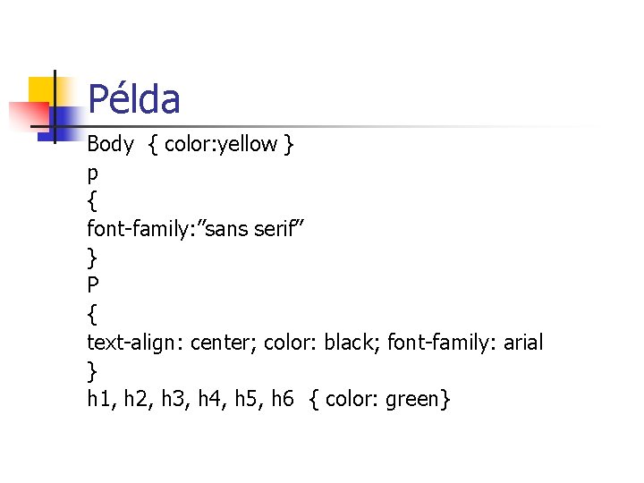Példa Body { color: yellow } p { font-family: ”sans serif” } P { Példa Body { color: yellow } p { font-family: ”sans serif” } P {