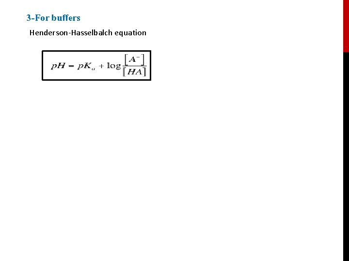 3 -For buffers Henderson-Hasselbalch equation 