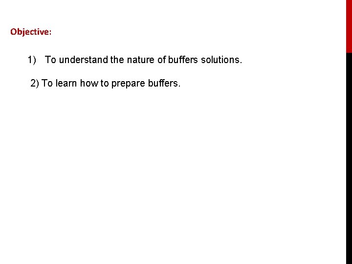 Objective: 1) To understand the nature of buffers solutions. 2) To learn how to