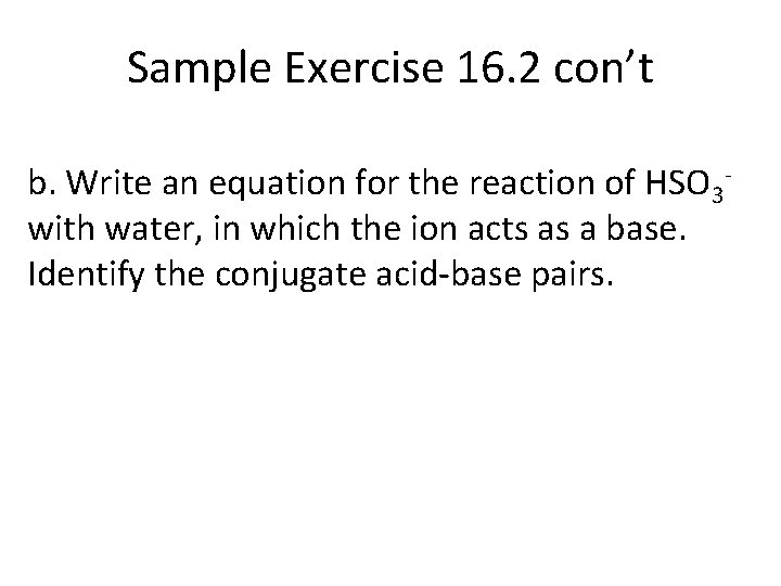 Sample Exercise 16. 2 con’t b. Write an equation for the reaction of HSO