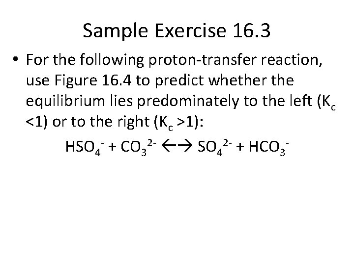 Sample Exercise 16. 3 • For the following proton-transfer reaction, use Figure 16. 4