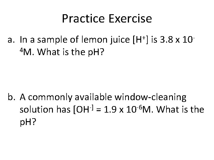 Practice Exercise a. In a sample of lemon juice [H+] is 3. 8 x