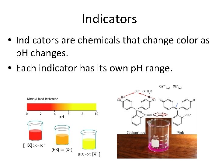 Indicators • Indicators are chemicals that change color as p. H changes. • Each