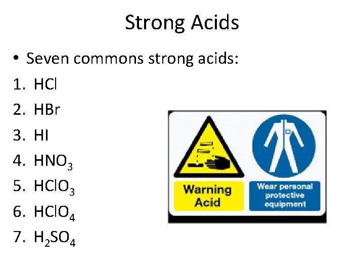 Strong Acids • Seven commons strong acids: 1. HCl 2. HBr 3. HI 4.