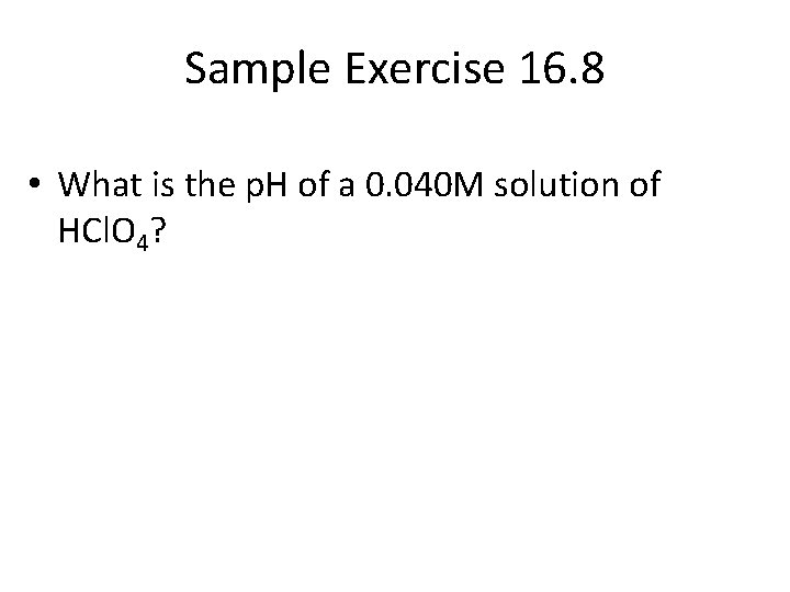 Sample Exercise 16. 8 • What is the p. H of a 0. 040