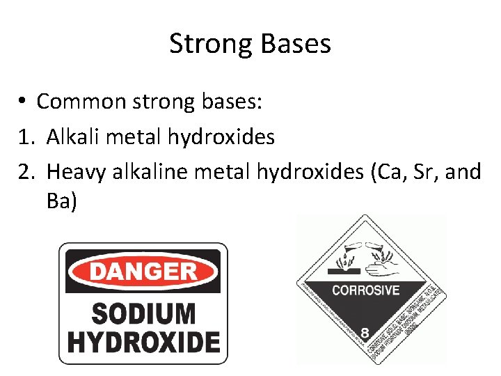 Strong Bases • Common strong bases: 1. Alkali metal hydroxides 2. Heavy alkaline metal