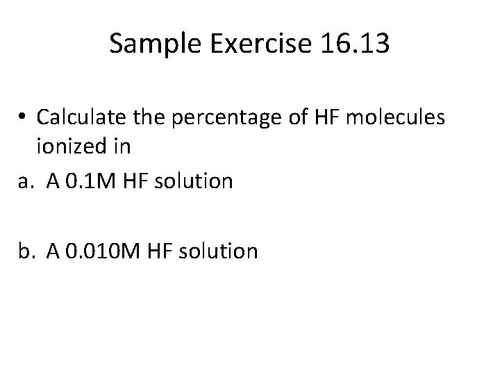 Sample Exercise 16. 13 • Calculate the percentage of HF molecules ionized in a.