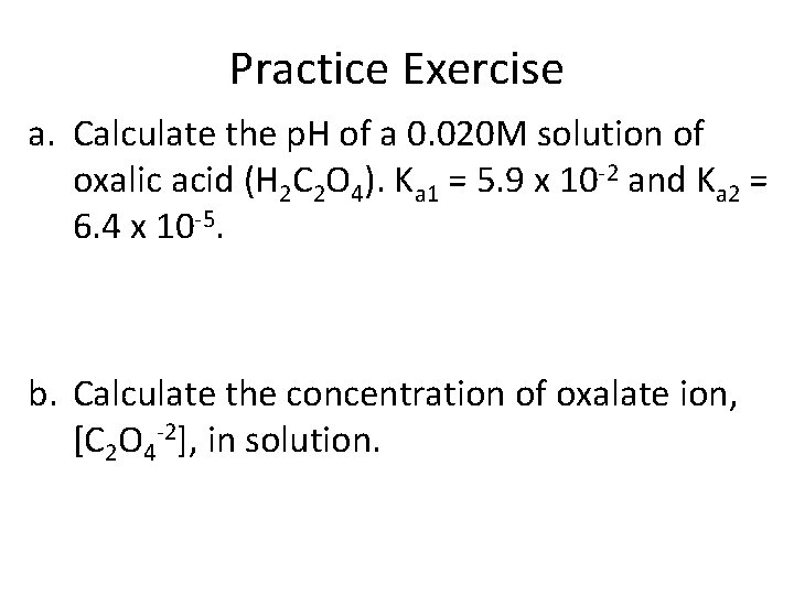 Practice Exercise a. Calculate the p. H of a 0. 020 M solution of