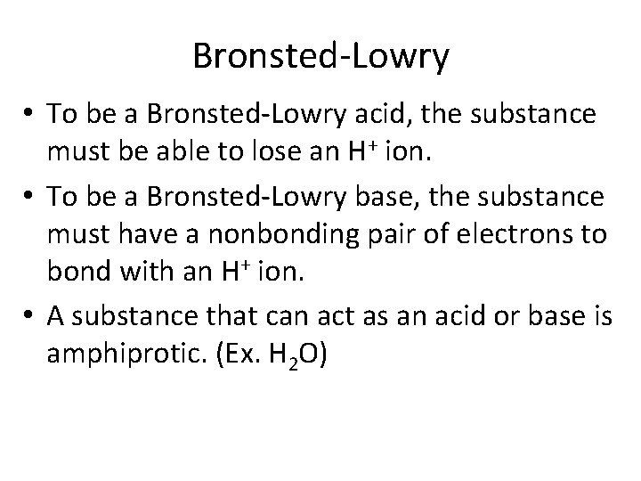 Bronsted-Lowry • To be a Bronsted-Lowry acid, the substance must be able to lose