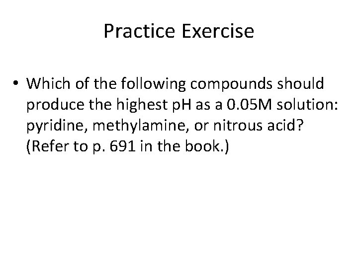 Practice Exercise • Which of the following compounds should produce the highest p. H