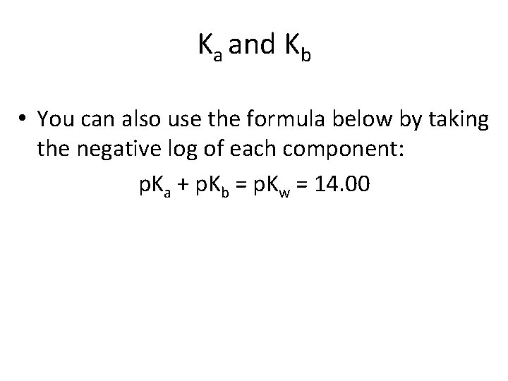 Ka and Kb • You can also use the formula below by taking the