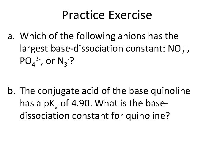Practice Exercise a. Which of the following anions has the largest base-dissociation constant: NO