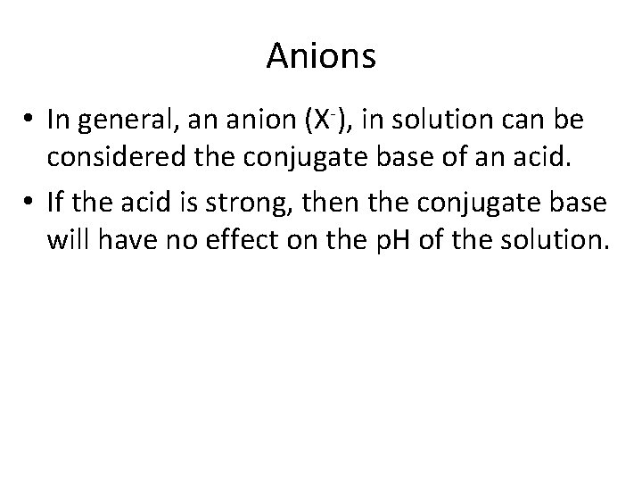 Anions • In general, an anion (X-), in solution can be considered the conjugate