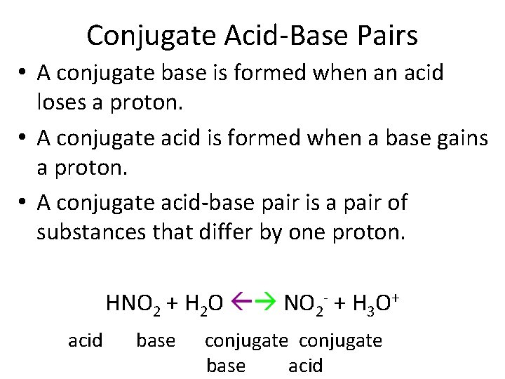 Conjugate Acid-Base Pairs • A conjugate base is formed when an acid loses a