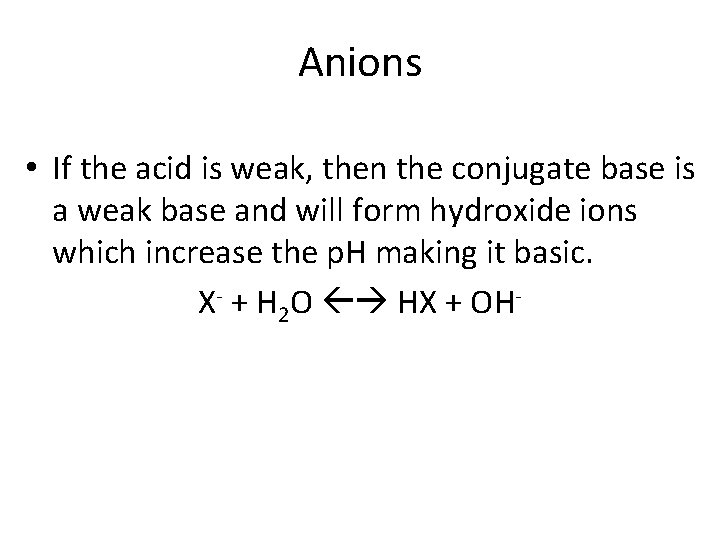 Anions • If the acid is weak, then the conjugate base is a weak