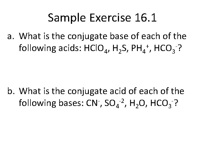 Sample Exercise 16. 1 a. What is the conjugate base of each of the