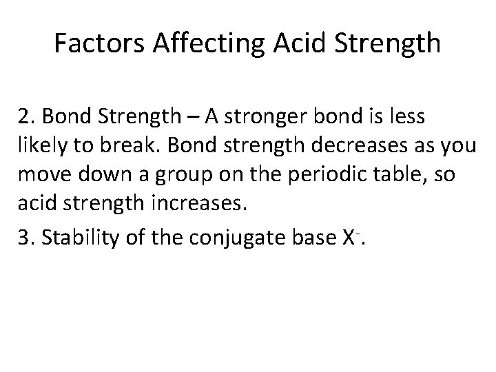 Factors Affecting Acid Strength 2. Bond Strength – A stronger bond is less likely