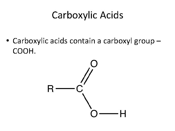 Carboxylic Acids • Carboxylic acids contain a carboxyl group – COOH. 