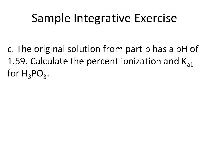 Sample Integrative Exercise c. The original solution from part b has a p. H