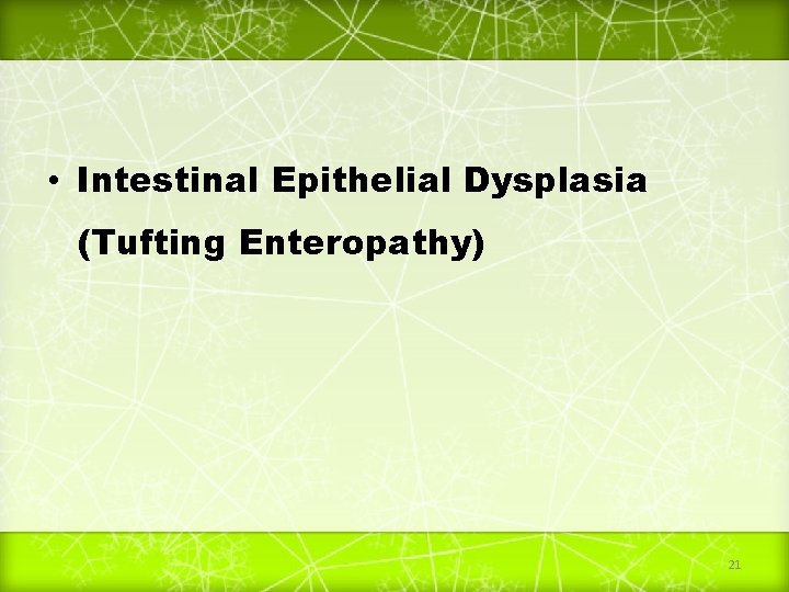  • Intestinal Epithelial Dysplasia (Tufting Enteropathy) 21 