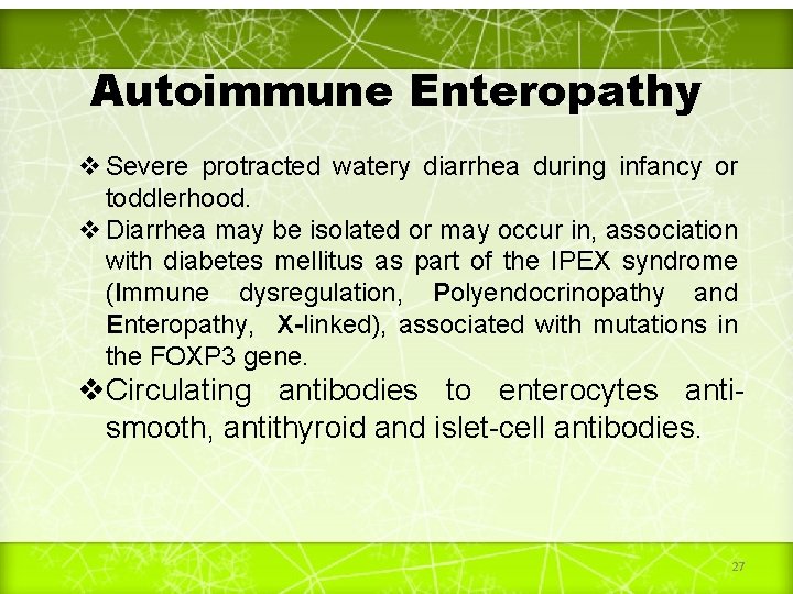 Autoimmune Enteropathy v Severe protracted watery diarrhea during infancy or toddlerhood. v Diarrhea may
