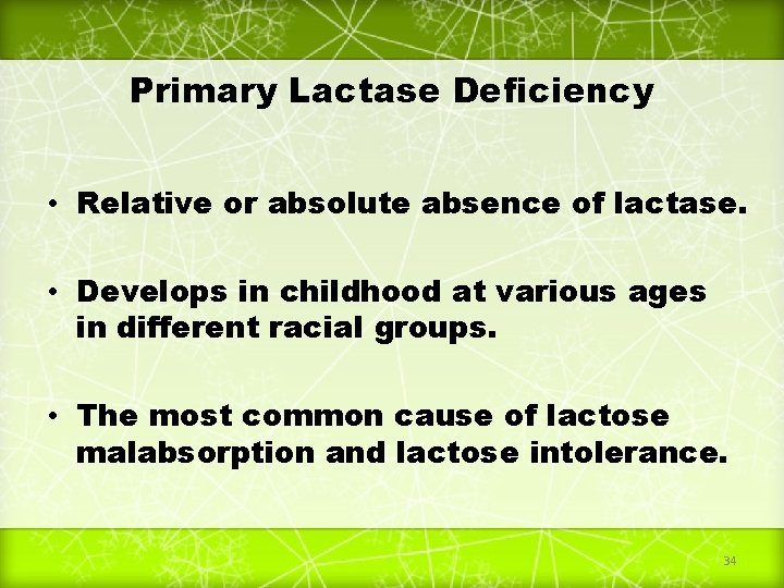 Primary Lactase Deficiency • Relative or absolute absence of lactase. • Develops in childhood