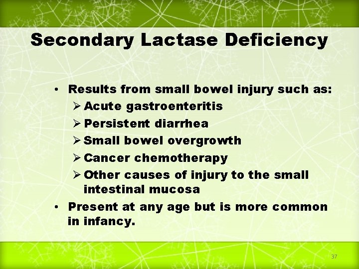 Secondary Lactase Deficiency • Results from small bowel injury such as: Ø Acute gastroenteritis