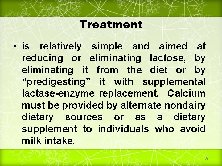 Treatment • is relatively simple and aimed at reducing or eliminating lactose, by eliminating