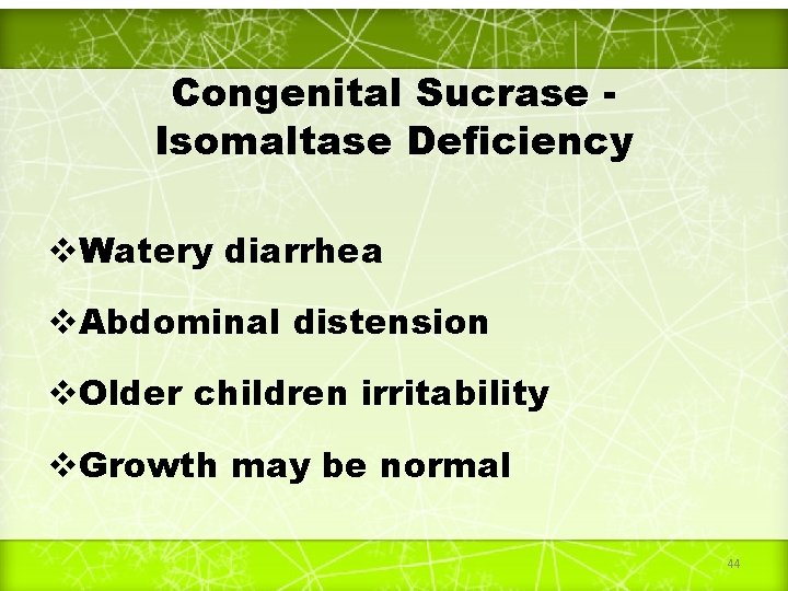 Congenital Sucrase Isomaltase Deficiency v. Watery diarrhea v. Abdominal distension v. Older children irritability