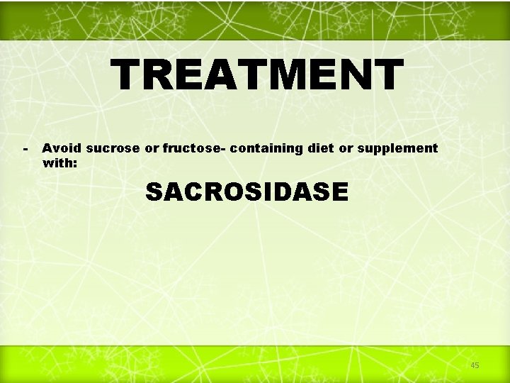 TREATMENT - Avoid sucrose or fructose- containing diet or supplement with: SACROSIDASE 45 
