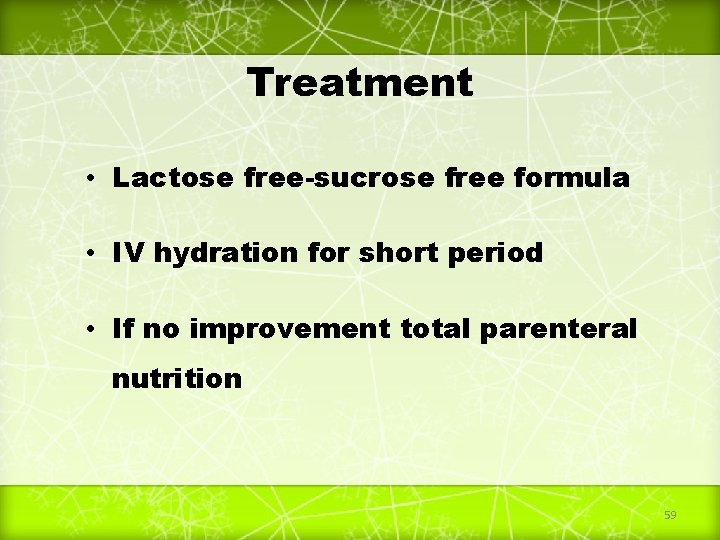 Treatment • Lactose free-sucrose free formula • IV hydration for short period • If