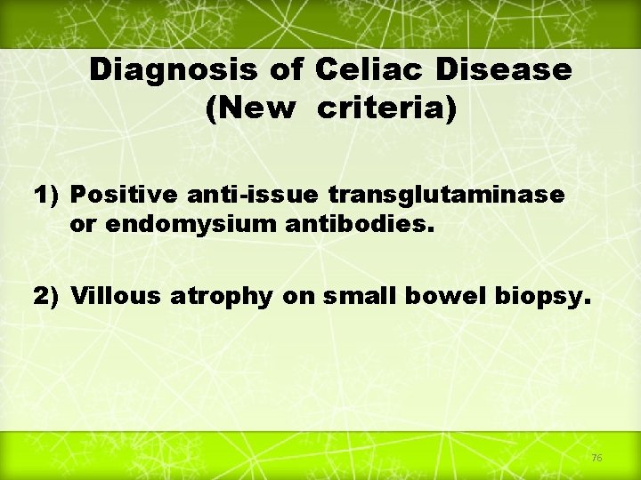 Diagnosis of Celiac Disease (New criteria) 1) Positive anti-issue transglutaminase or endomysium antibodies. 2)