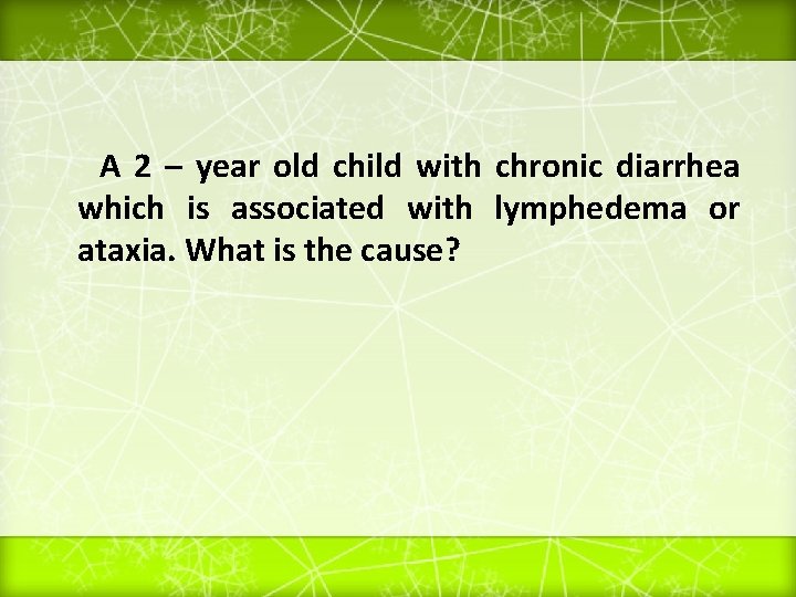 A 2 – year old child with chronic diarrhea which is associated with lymphedema
