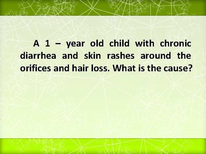 A 1 – year old child with chronic diarrhea and skin rashes around the