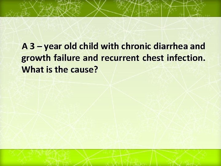 A 3 – year old child with chronic diarrhea and growth failure and recurrent