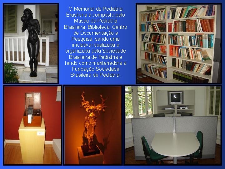 O Memorial da Pediatria Brasileira é composto pelo Museu da Pediatria Brasileira, Biblioteca, Centro