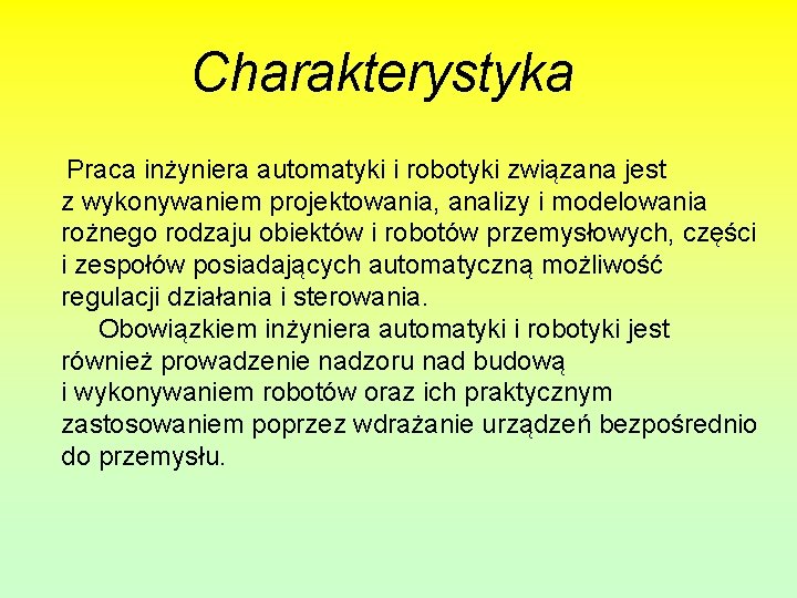 Charakterystyka Praca inżyniera automatyki i robotyki związana jest z wykonywaniem projektowania, analizy i modelowania